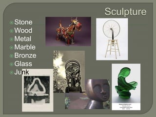  Stone
 Wood
 Metal
 Marble
 Bronze
 Glass
 Junk

 