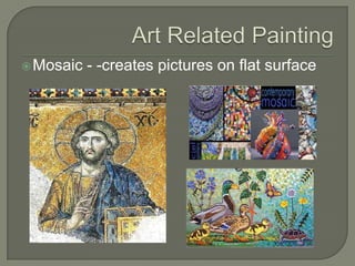  Mosaic

- -creates pictures on flat surface

 