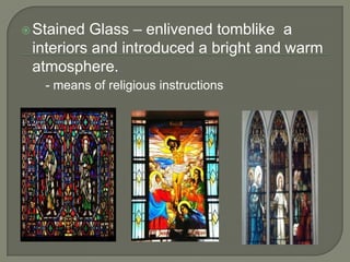 Glass – enlivened tomblike a
interiors and introduced a bright and warm
atmosphere.

 Stained

- means of religious instructions

 