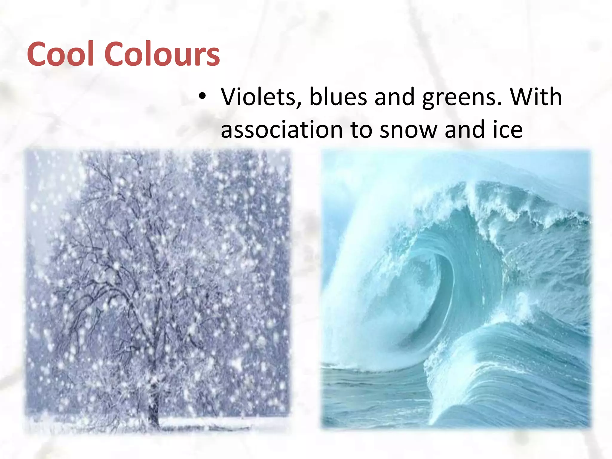 Cool ColoursViolets, blues and greens. With association to snow and ice
