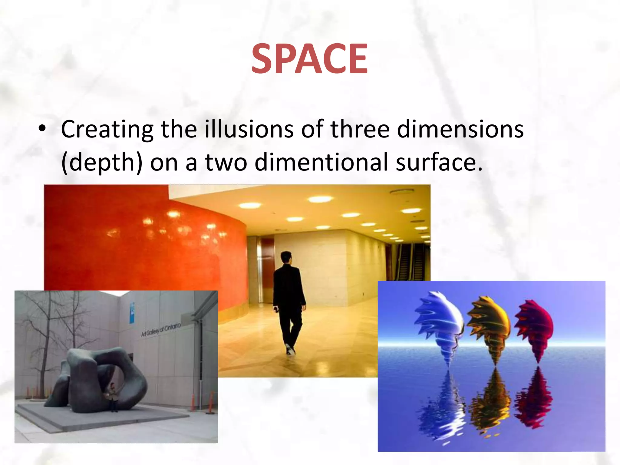 SPACECreating the illusions of three dimensions (depth) on a two dimentional surface.
