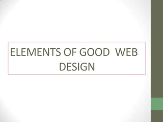 ELEMENTS OF GOOD WEB
DESIGN

 