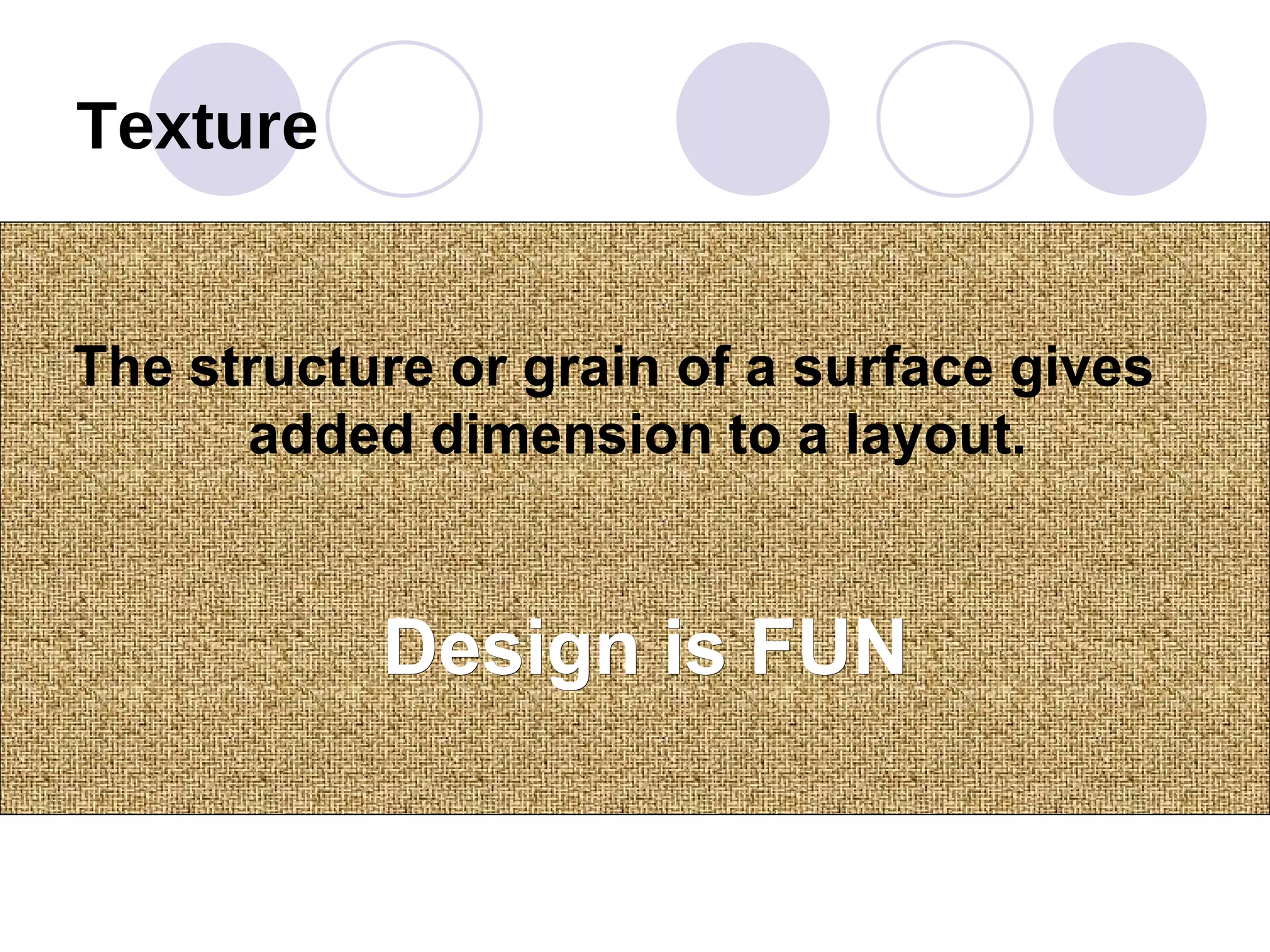 Texture The structure or grain of a surface gives added dimension to a layout. Design is FUN 