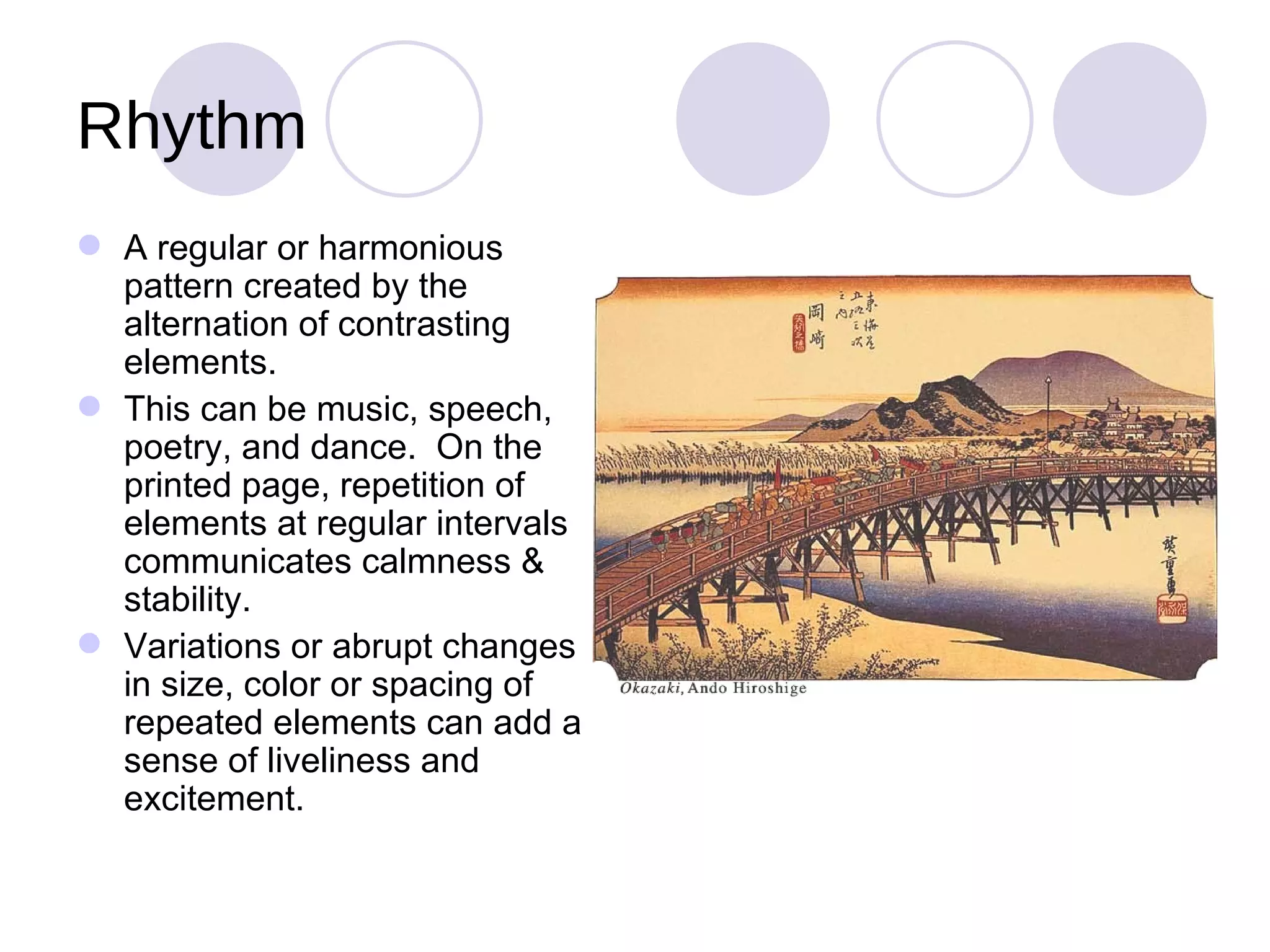 Rhythm A regular or harmonious pattern created by the alternation of contrasting elements.  This can be music, speech, poetry, and dance.  On the printed page, repetition of elements at regular intervals communicates calmness & stability. Variations or abrupt changes in size, color or spacing of repeated elements can add a sense of liveliness and excitement. 