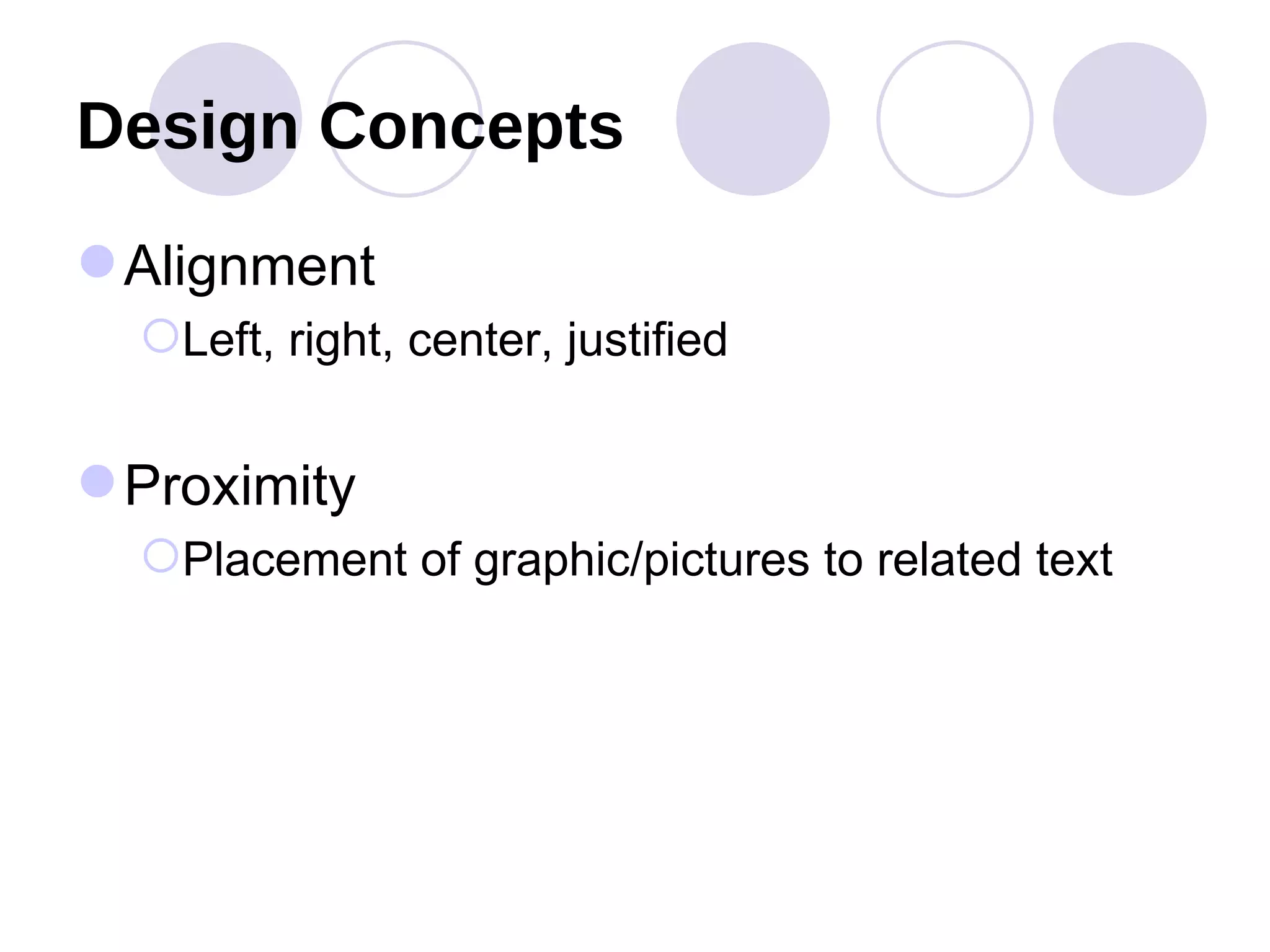 Design Concepts Alignment Left, right, center, justified Proximity Placement of graphic/pictures to related text 