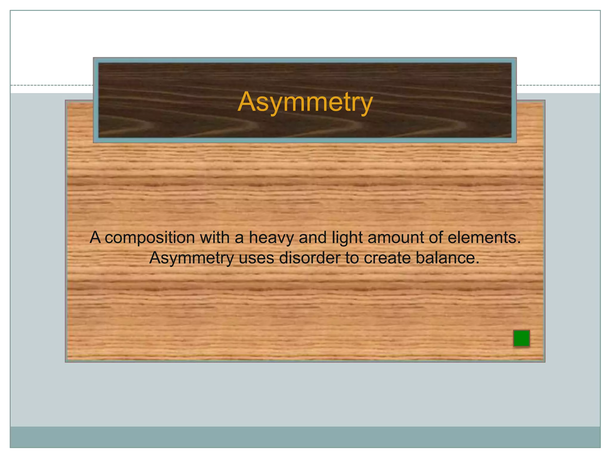Asymmetry



A composition with a heavy and light amount of elements.
      Asymmetry uses disorder to create balance.
 
