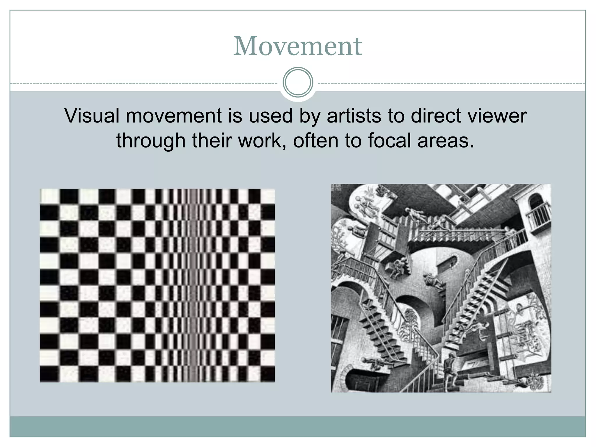 Movement

Visual movement is used by artists to direct viewer
     through their work, often to focal areas.
 