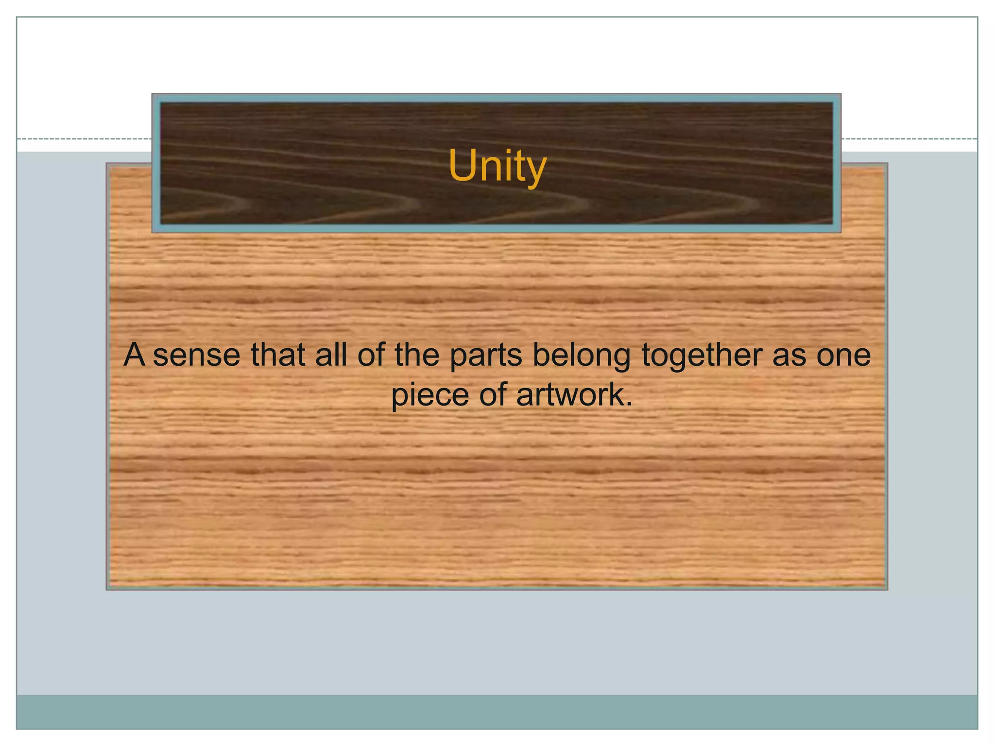 Unity



A sense that all of the parts belong together as one
                    piece of artwork.
 