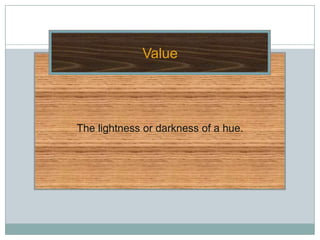 Value




The lightness or darkness of a hue.
 