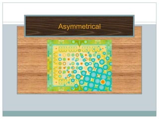 Asymmetrical
 