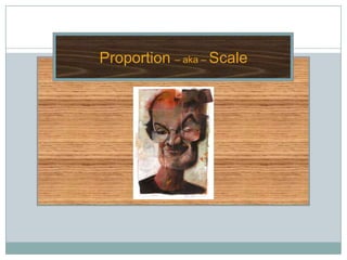 Proportion – aka – Scale
 
