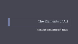 The Elements of Art
The basic building blocks of design.
 