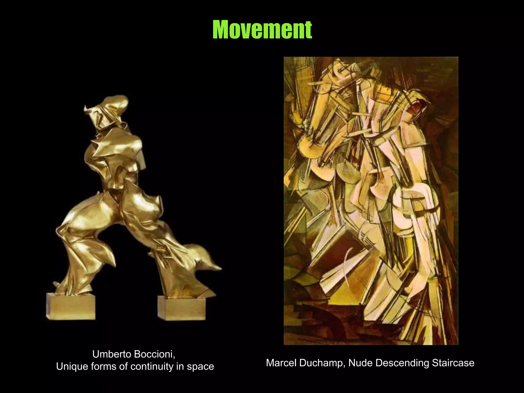 Movement
Marcel Duchamp, Nude Descending Staircase
Umberto Boccioni,
Unique forms of continuity in space
 