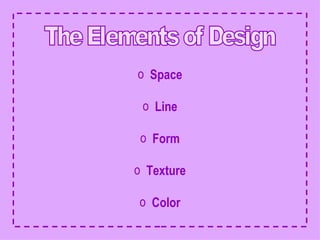 The Elements of Design ,[object Object],[object Object],[object Object],[object Object],[object Object]