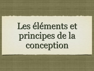 Les éléments et
principes de la
  conception
 