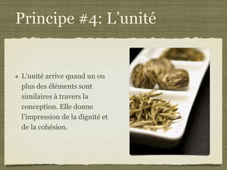 Principe #4: L’unité


L’unité arrive quand un ou
plus des éléments sont
similaires à travers la
conception. Elle donne
l’impression de la dignité et
de la cohésion.
 