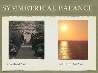 SYMMETRICAL BALANCE




 Vertical Axis   Horizontal Axis
 