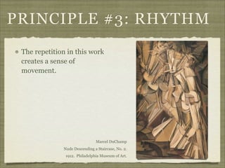 PRINCIPLE #3: RHYTHM
 The repetition in this work
 creates a sense of
 movement.




                               Marcel DuChamp
              Nude Descending a Staircase, No. 2.
               1912. Philadelphia Museum of Art.
 