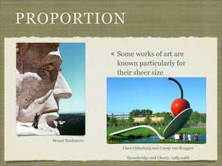 PROPORTION

                     Some works of art are
                     known particularly for
                     their sheer size




   Mount Rushmore.
                      Claes Oldenburg and Coosje van Bruggen

                        Spoonbridge and Cherry, 1985-1988
 