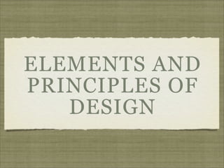 ELEMENTS AND
PRINCIPLES OF
   DESIGN
 