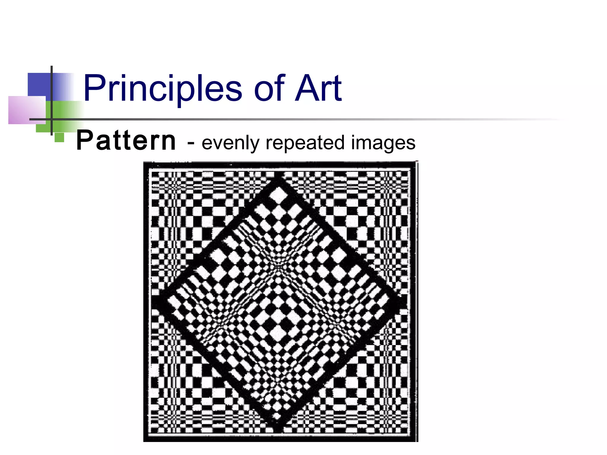 Principles of Art
   Pattern - evenly repeated images
 