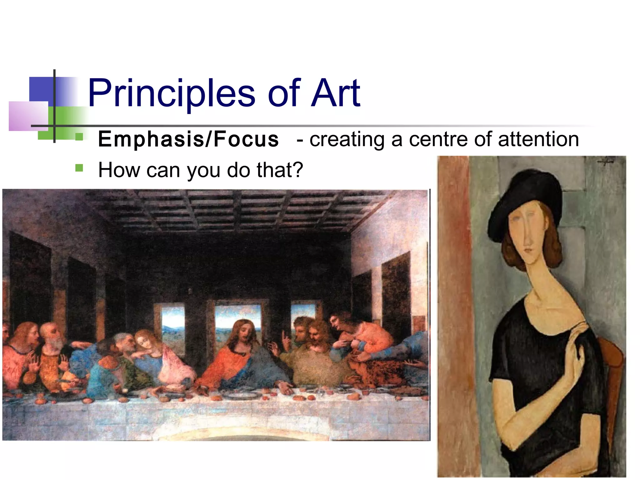 Principles of Art
   Emphasis/Focus - creating a centre of attention
   How can you do that?
 