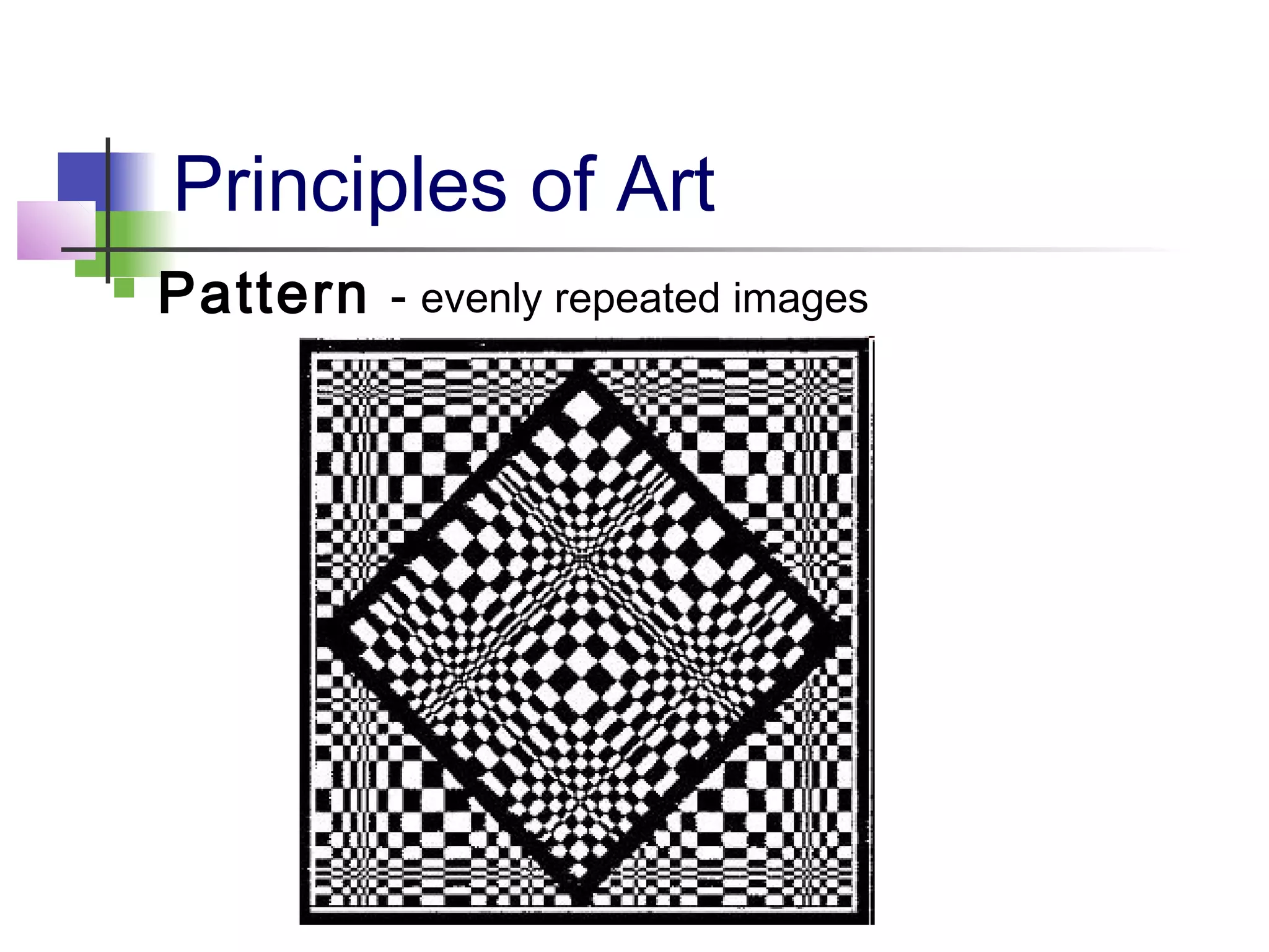 Principles of Art
 Pattern - evenly repeated images
 