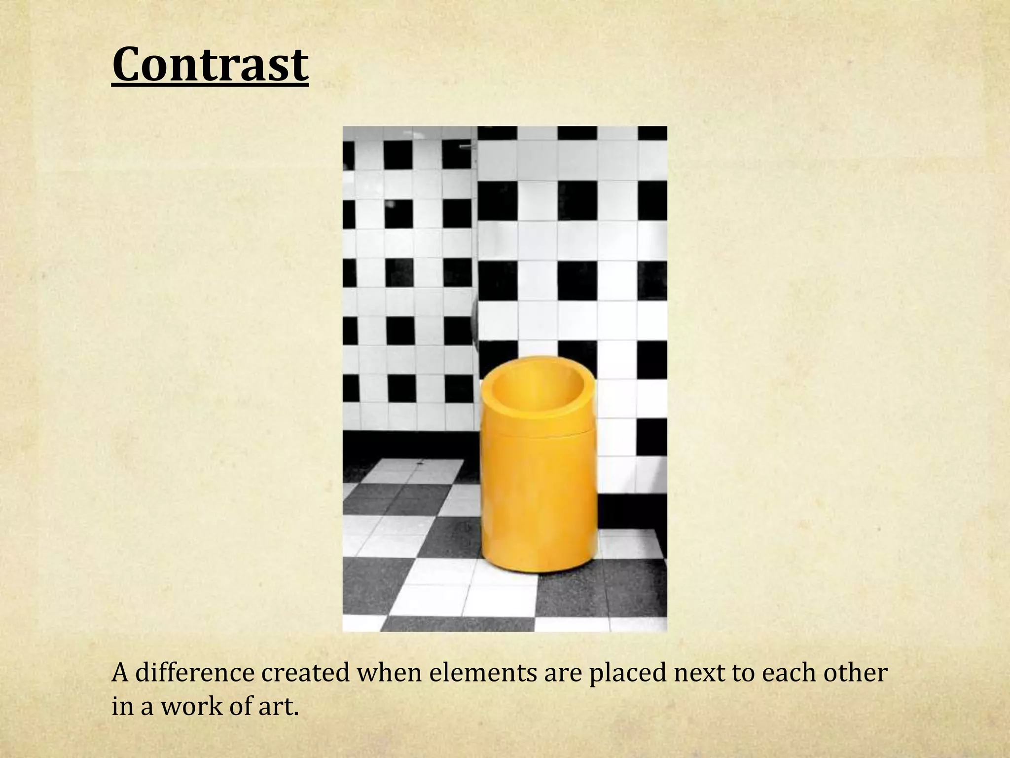 Contrast
A difference created when elements are placed next to each other
in a work of art.