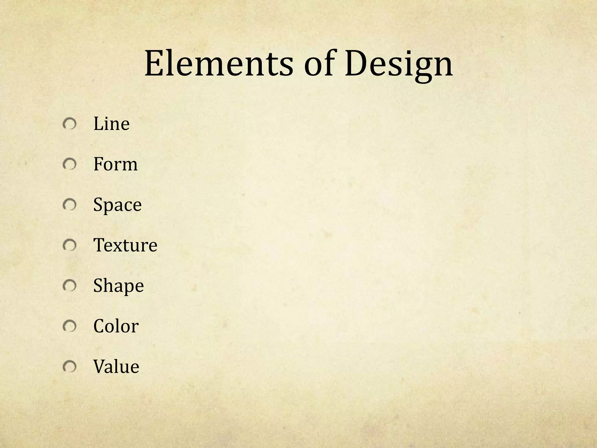 Elements of Design
Line
Form
Space
Texture
Shape
Color
Value