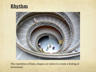 Rhythm




The repetition of lines, shapes, or colors to create a feeling of
movement.
 