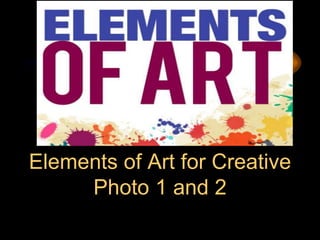 Elements of Art for Creative
Photo 1 and 2
 