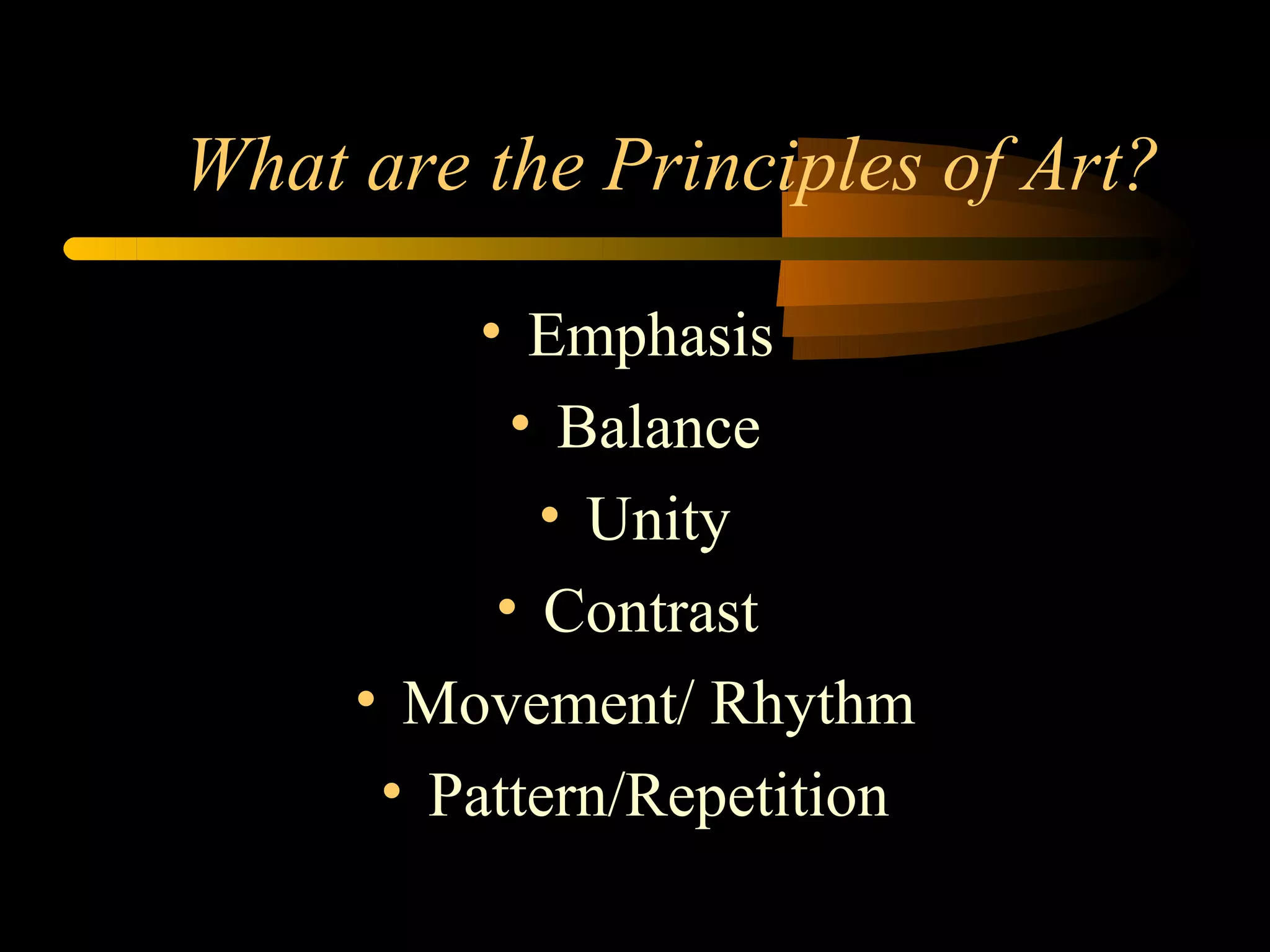 What are the Principles of Art?

          • Emphasis
            • Balance
             • Unity
           • Contrast
     • Movement/ Rhythm
      • Pattern/Repetition
 