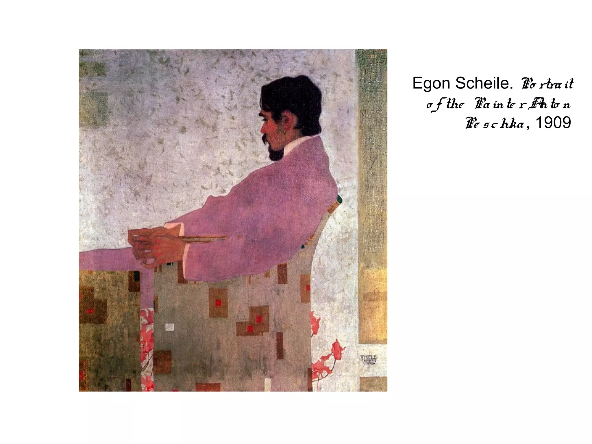 Egon Scheile. Po rtra it
 o f the Pa inte r A n
                     nto
        Pe s c hka , 1909
 