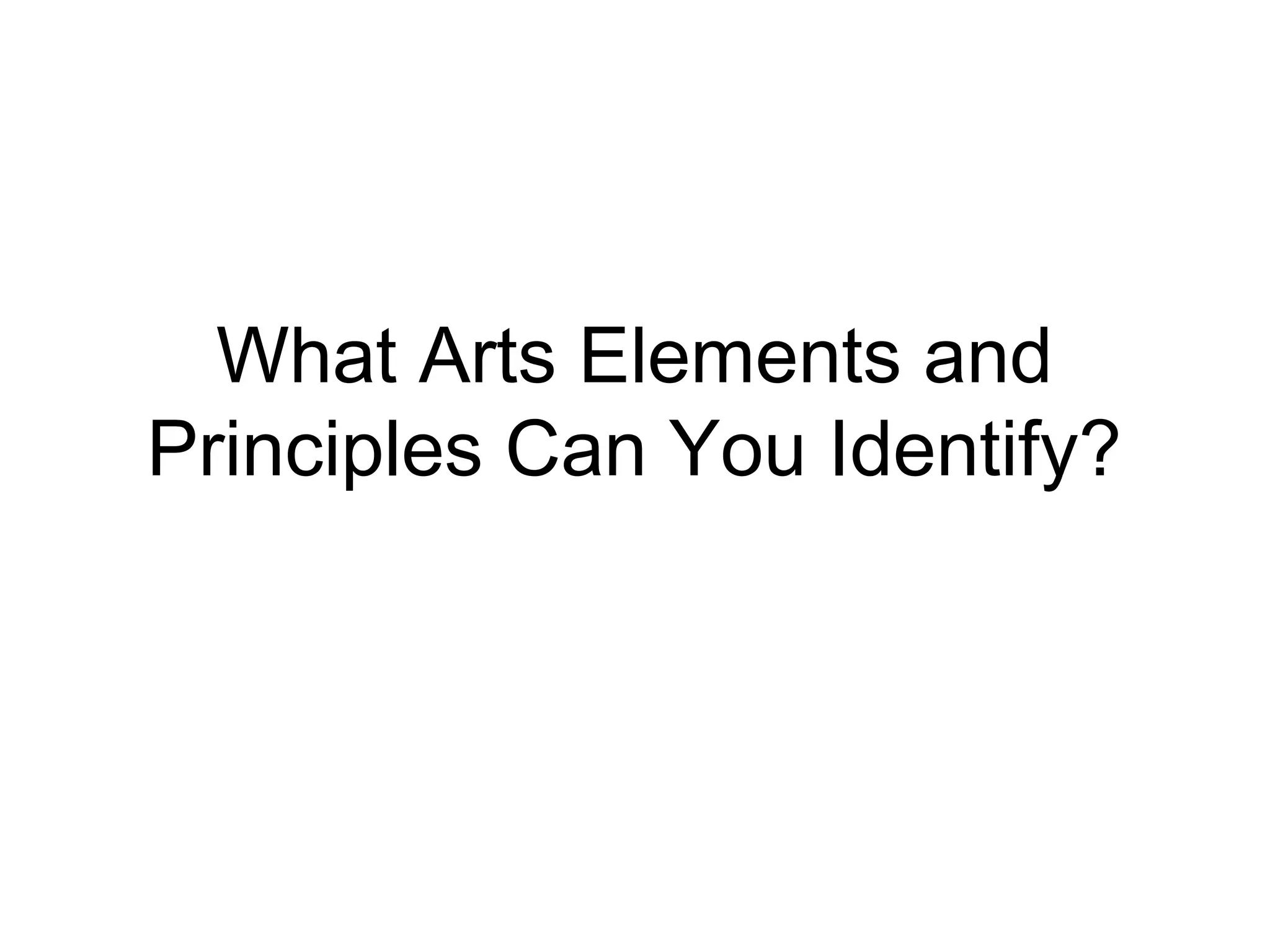 What Arts Elements and
Principles Can You Identify?
 