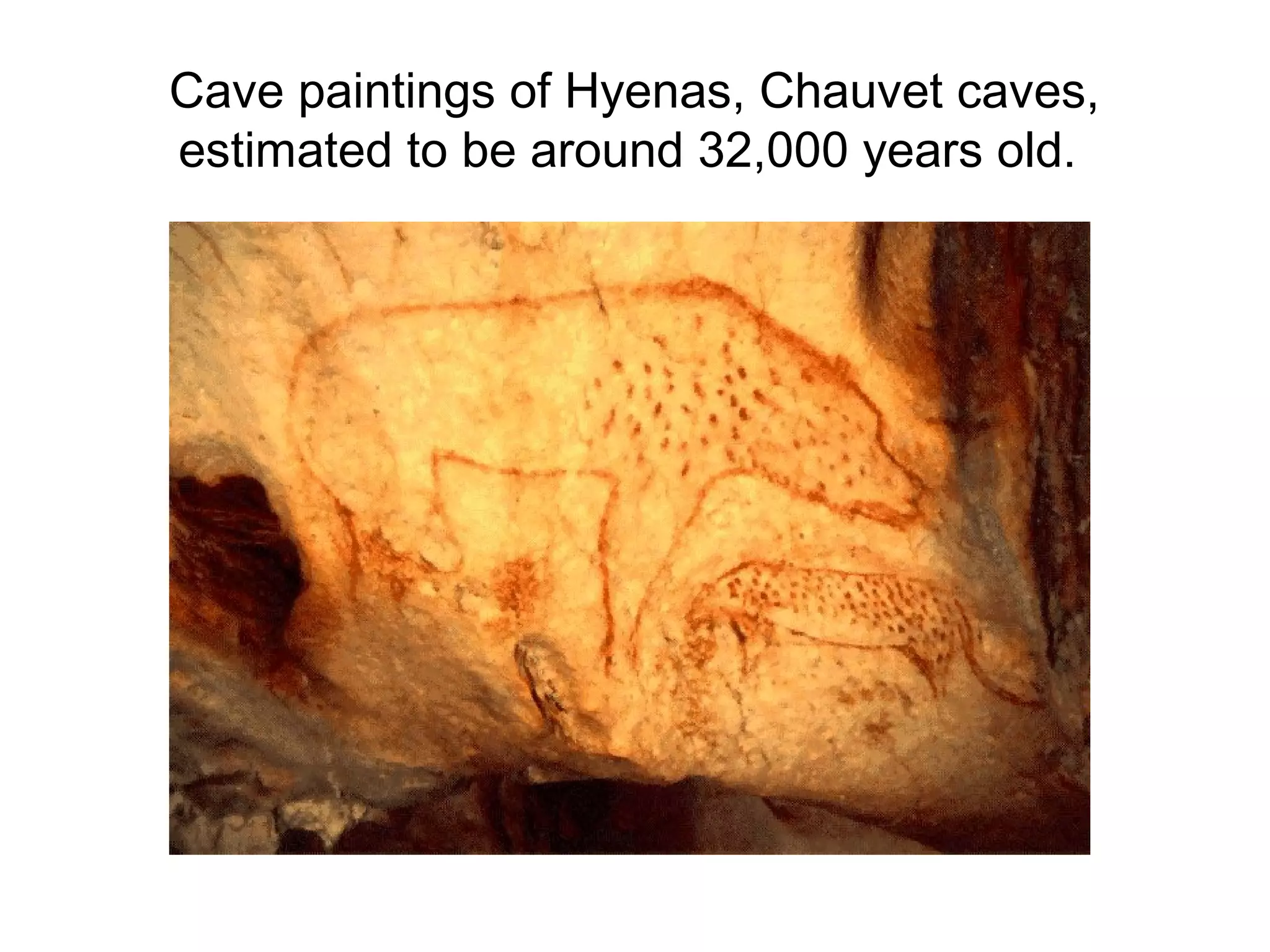 Cave paintings of Hyenas, Chauvet caves,
estimated to be around 32,000 years old.
 