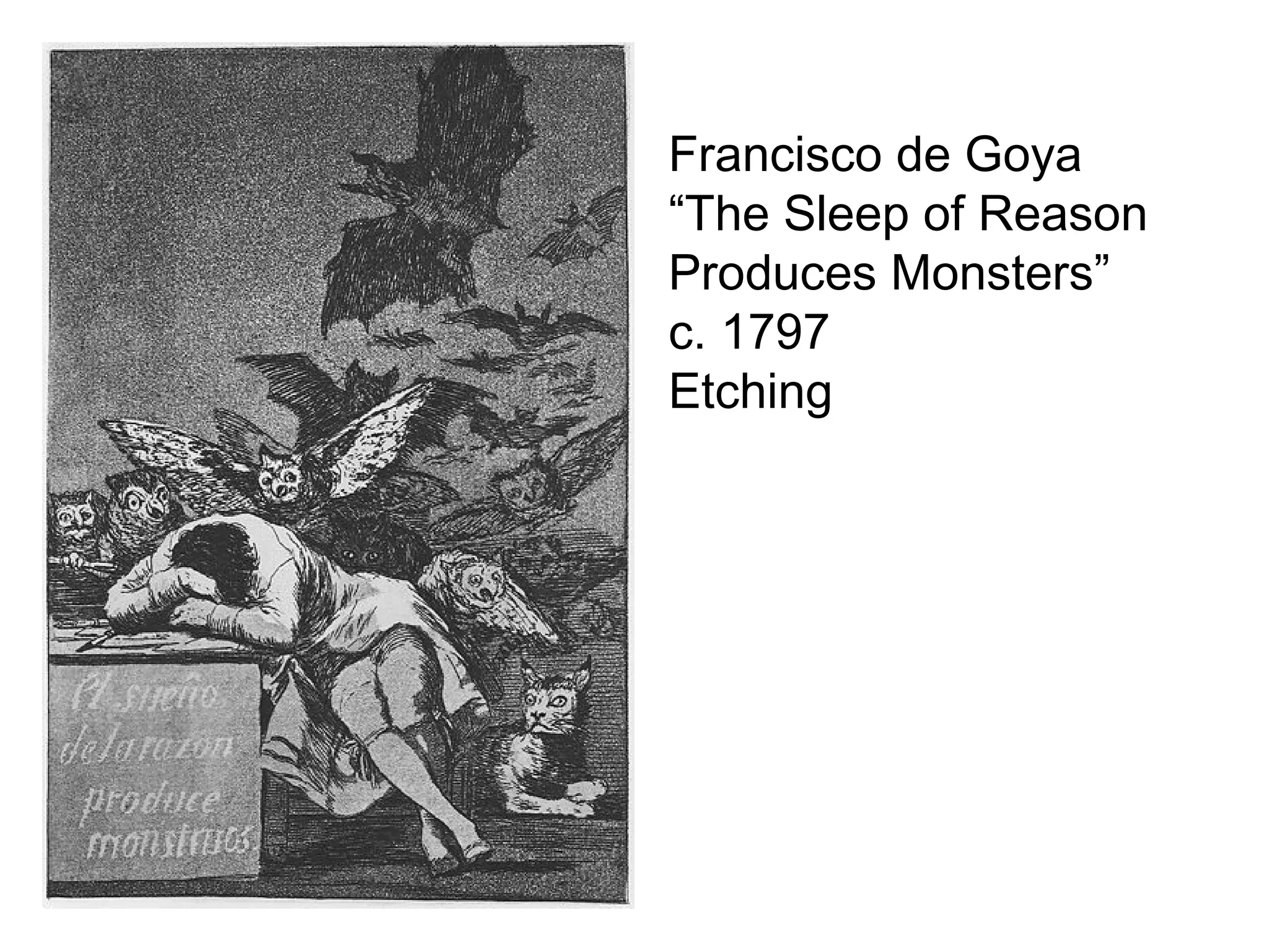 Francisco de Goya
“The Sleep of Reason
Produces Monsters”
c. 1797
Etching
 