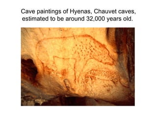 Cave paintings of Hyenas, Chauvet caves,
estimated to be around 32,000 years old.
 