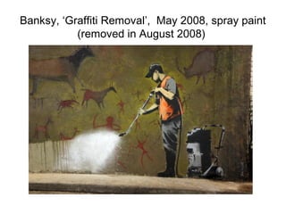 Banksy, ‘Graffiti Removal’, May 2008, spray paint
           (removed in August 2008)
 