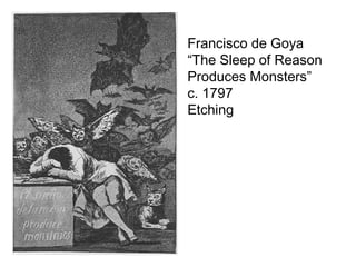 Francisco de Goya
“The Sleep of Reason
Produces Monsters”
c. 1797
Etching
 
