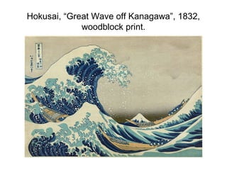 Hokusai, “Great Wave off Kanagawa”, 1832,
             woodblock print.
 