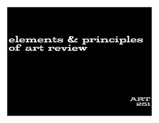 elements & principles
of art review
ART
251
 