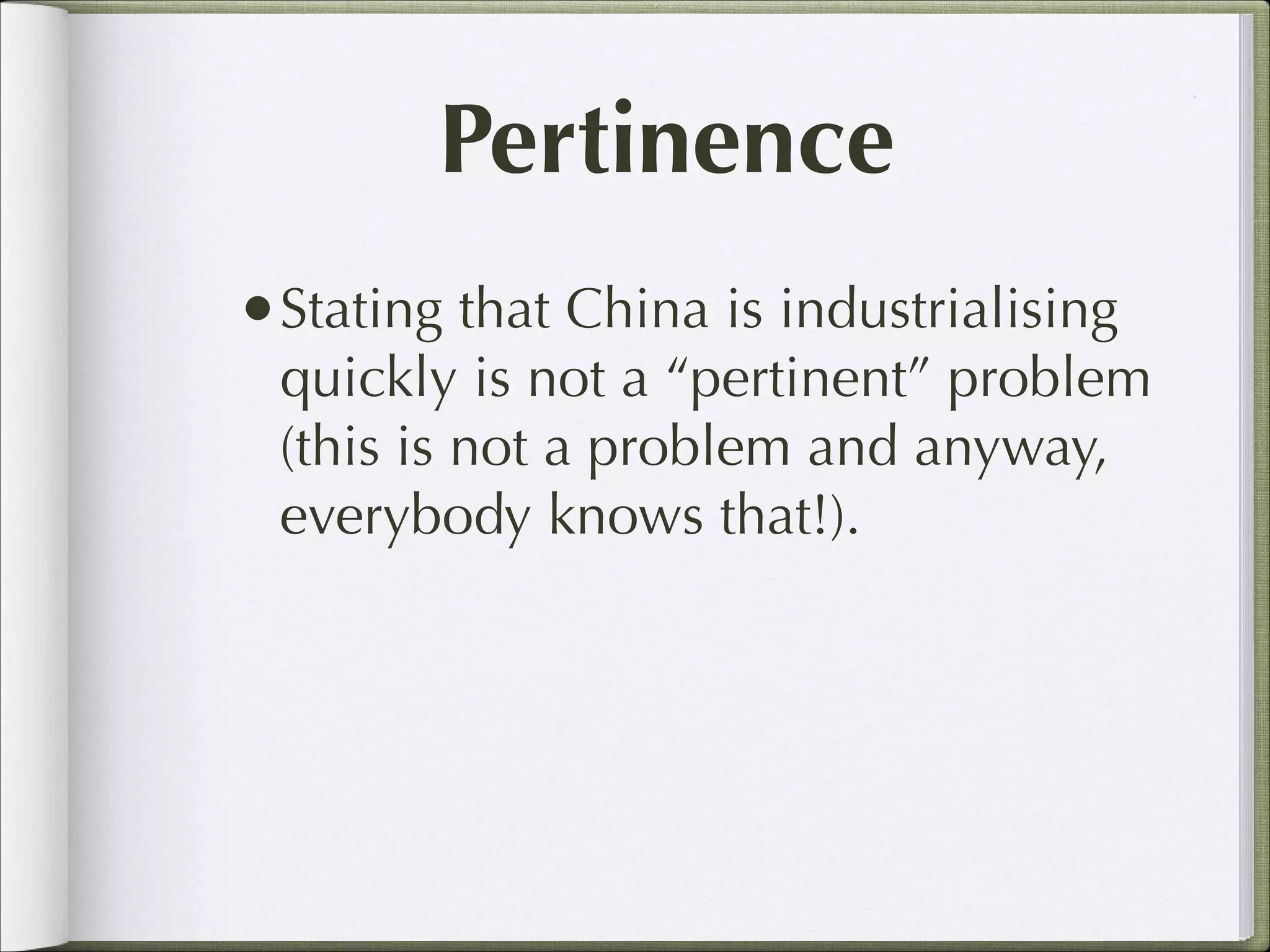 Pertinence
•Stating that China is industrialising

quickly is not a “pertinent” problem
(this is not a problem and anyway,
everybody knows that!).

 