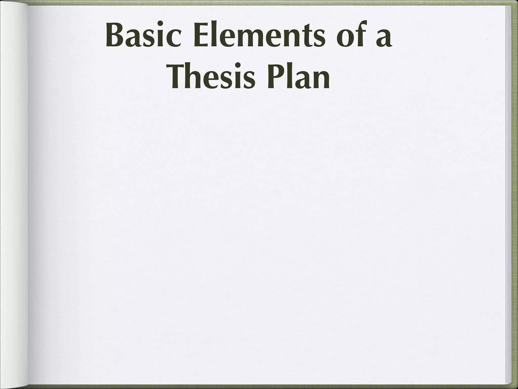 Basic Elements of a
Thesis Plan

 