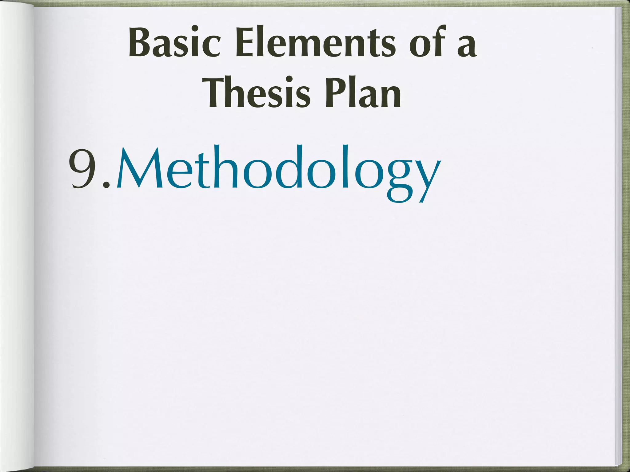 Basic Elements of a
Thesis Plan

9.Methodology

 