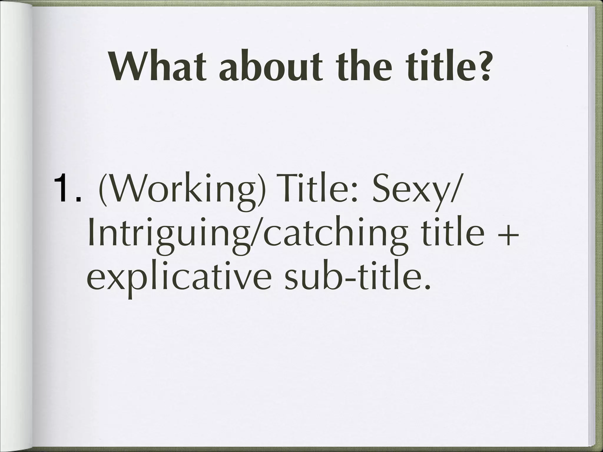 What about the title?
1. (Working) Title: Sexy/
Intriguing/catching title +
explicative sub-title.

 