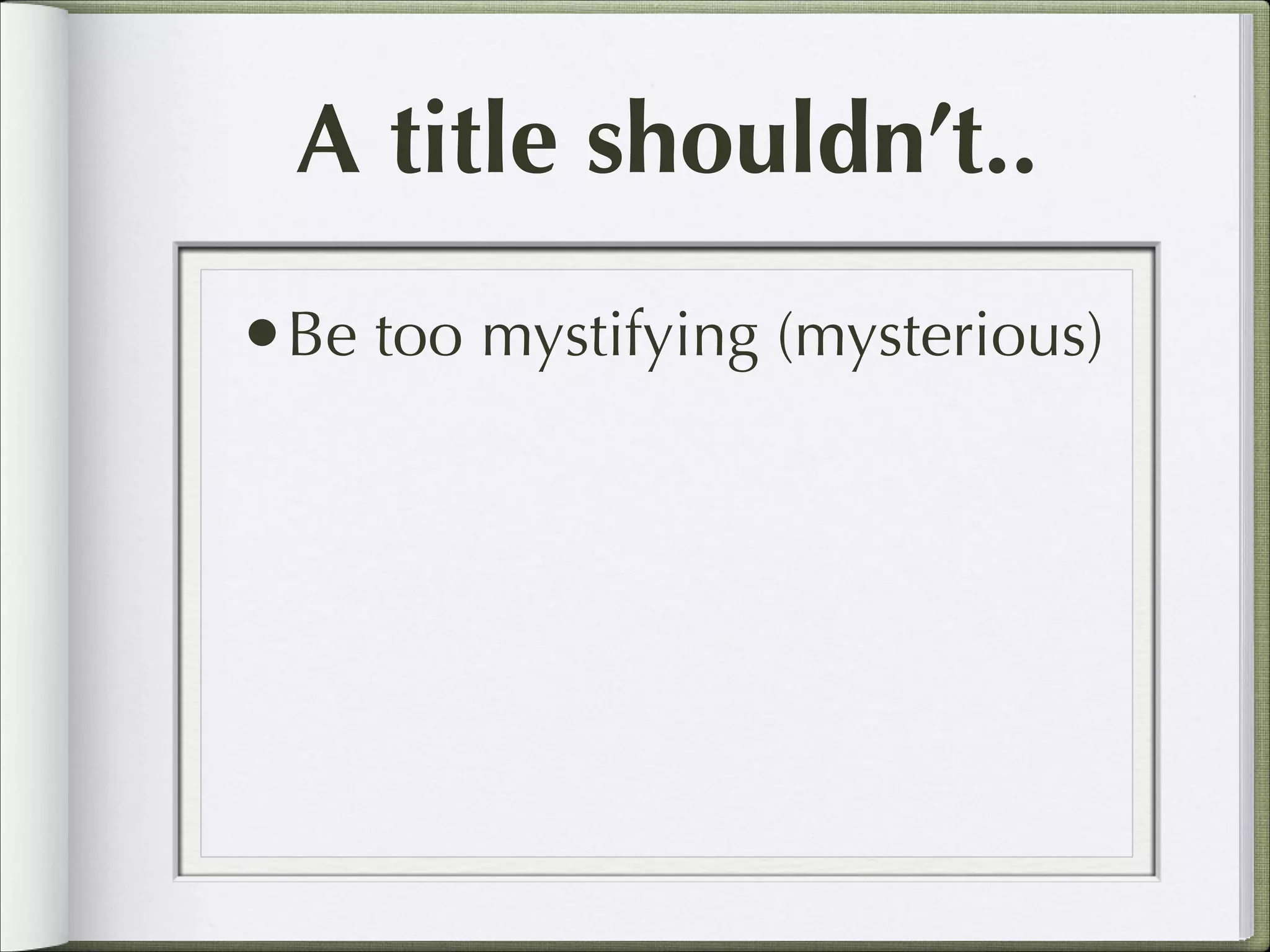 A title shouldn’t..
•Be too mystifying (mysterious)

 