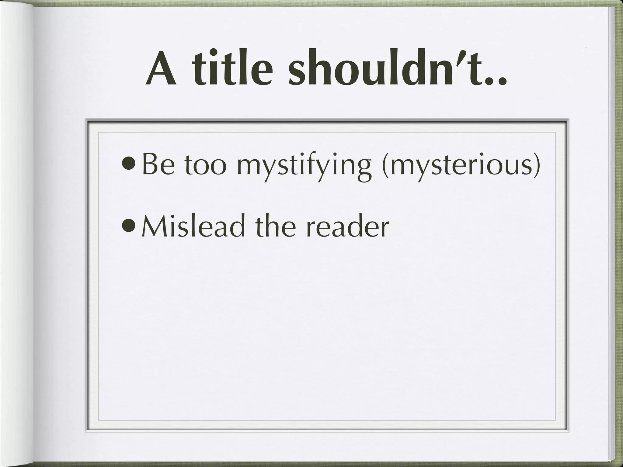 A title shouldn’t..
•Be too mystifying (mysterious)
•Mislead the reader

 