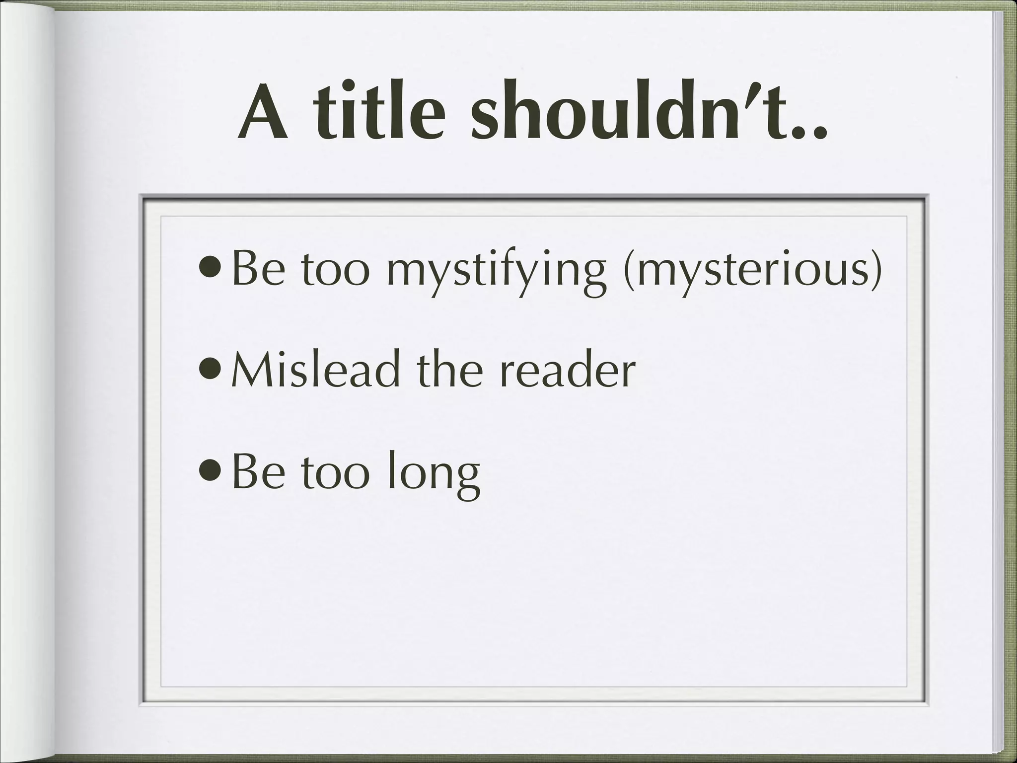 A title shouldn’t..
•Be too mystifying (mysterious)
•Mislead the reader
•Be too long

 