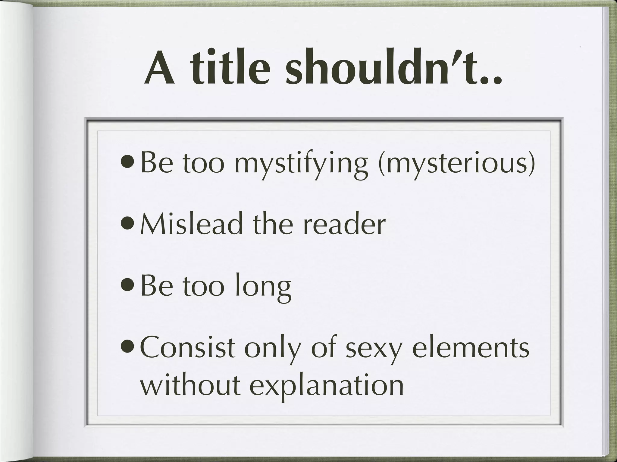 A title shouldn’t..
•Be too mystifying (mysterious)
•Mislead the reader
•Be too long
•Consist only of sexy elements
without explanation

 