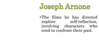 •The films he has directed
explore self-reflection,
involving characters who
tend to confront their past.
 